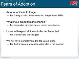Fears of Adoption!
 •  Amount of ideas to triage
    –  Tip: Categorization limits amount to the pertinent SMEs

 •  What ...