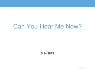 Can You Hear Me Now?
5.14.2015
 