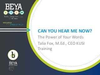 CAN YOU HEAR ME NOW?
The Power of Your Words
Talia Fox, M.Ed., CEO KUSI
Training

 