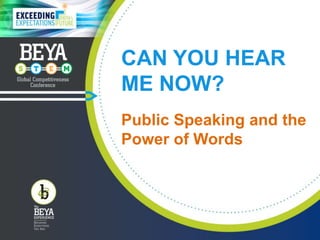 CAN YOU HEAR
ME NOW?
Public Speaking and the
Power of Words
 