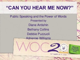 “CAN YOU HEAR ME NOW?”
Public Speaking and the Power of Words
Presented by
Diane Antishin
Bethany Collins
Debbie Puzzuoli
Adrienne Williams
 