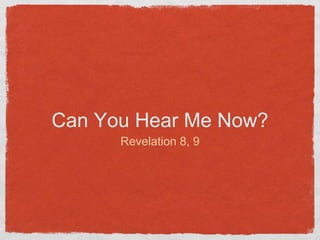Can You Hear Me Now?
Revelation 8, 9
 