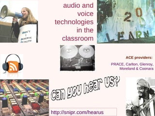 ACE providers:  PRACE, Carlton, Glenroy, Moreland & Coonara audio and voice technologies in the classroom 
