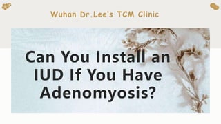 Can You Install an
IUD If You Have
Adenomyosis?
Wuhan Dr.Lee’s TCM Clinic
 