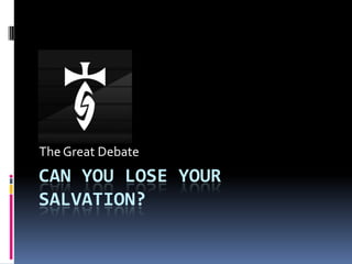 The Great Debate Can you lose your salvation? 
