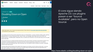 27
El core sigue siendo
Apache 2.0. Los plugins
pasan a ser “Source
Available”, pero no Open
Source
https://www.elastic.co/blog/doubling-down-on-open
 