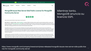 29
Mientras tanto,
MongoDB anuncia su
licencia SSPL
https://www.mongodb.com/company/newsroom/press-releases/mongodb-issues-new-server-side-public-lice
nse-for-mongodb-community-server
 