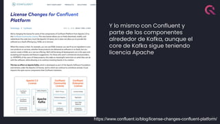 31
Y lo mismo con Confluent y
parte de los componentes
alrededor de Kafka, aunque el
core de Kafka sigue teniendo
licencia Apache
https://www.confluent.io/blog/license-changes-confluent-platform/
 