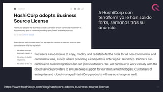 38
A HashiCorp con
terraform ya le han salido
forks, semanas tras su
anuncio.
https://www.hashicorp.com/blog/hashicorp-adopts-business-source-license
 