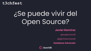 ¿Se puede vivir del
Open Source?
Javier Ramírez
@supercoco9
@j@chaos.social
Database Advocate
 