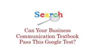 Can Your Business
Communication Textbook
Pass This Google Test?
 
