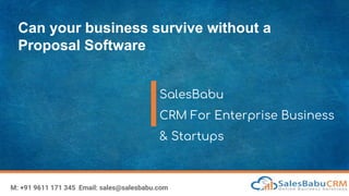 Can your business survive without a
Proposal Software
SalesBabu
CRM For Enterprise Business
& Startups
M: +91 9611 171 345 Email: sales@salesbabu.com
 