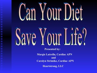 Presented by:
Margie Latrella, Cardiac APN
and
Carolyn Strimike, Cardiac APN
Heartstrong, LLC
 