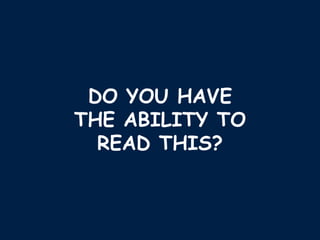 DO YOU HAVE THE ABILITY TO READ THIS? 