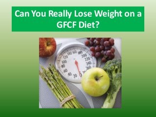 Can You Really Lose Weight on a
GFCF Diet?
 