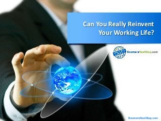Can You Really Reinvent 
Your Working Life? 
BoomersNextStep.com 
 