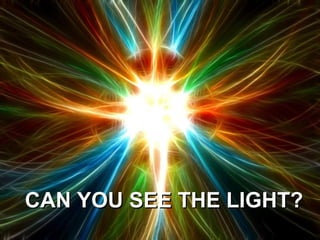 CAN YOU SEE THE LIGHT?

 