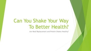 Can You Shake Your Way
To Better Health?
Are Meal Replacement and Protein Shakes Healthy?
 