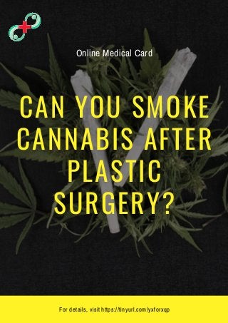 CAN YOU SMOKE
CANNABIS AFTER
PLASTIC
SURGERY?
For details, visit https://tinyurl.com/yxforxqp
Online Medical Card
 