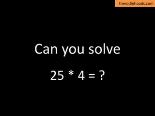 therodinhoods.com
Can you solve
25 * 4 = ?
 