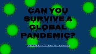 Can you
Survive a
global
Pandemic?
CLICK ANYWHERE TO START
 