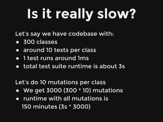 ● Continuous integration
● TDD with mutation testing only
on new changes
● Add mutation testing to your
legacy project, bu...