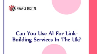 Can You Use AI For Link-
Building Services In The Uk?
 
