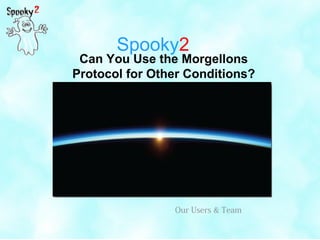 Spooky2
Can You Use the Morgellons
Protocol for Other Conditions?
Our Users & Team
 