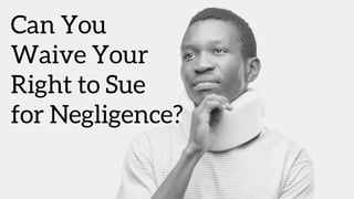 Can You
Waive Your
Right to Sue
for Negligence?
 