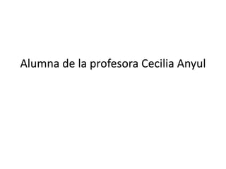 Alumna de la profesora Cecilia Anyul
 