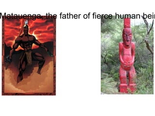   Tu-Matauenga, the father of fierce human beings" 
