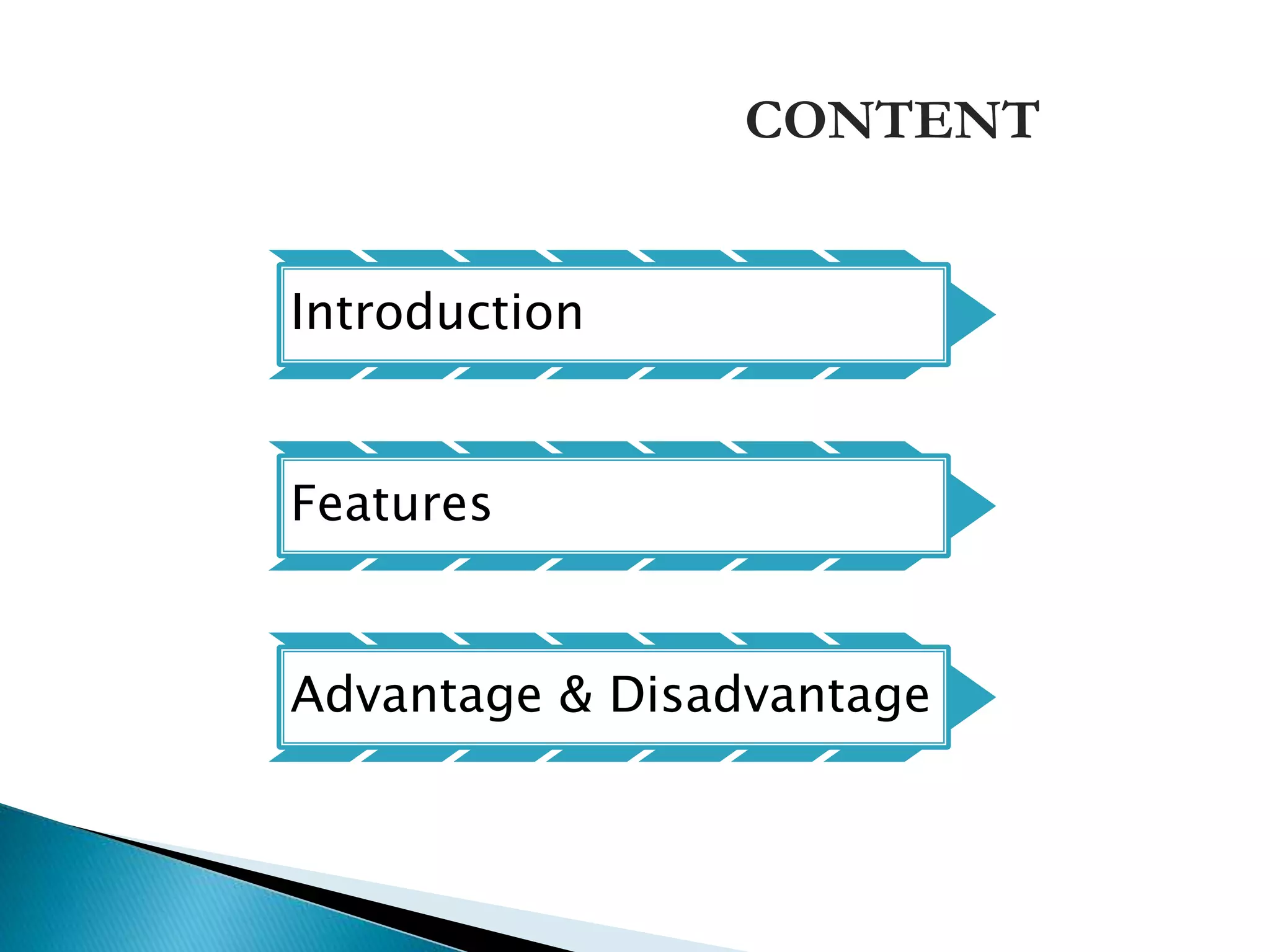 CONTENT
Introduction
Features
Advantage & Disadvantage
 