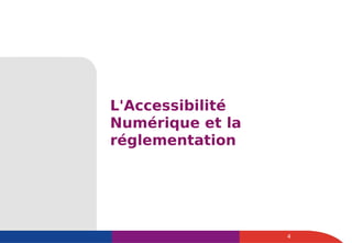 L'Accessibilité
Numérique et la
réglementation
4
 