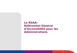 Le RGAA:
Référentiel Général
d’Accessibilité pour les
Administrations
8
 