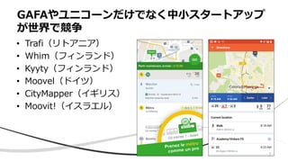 • Trafi（リトアニア）
• Whim（フィンランド）
• Kyyty（フィンランド）
• Moovel（ドイツ）
• CityMapper（イギリス）
• Moovit!（イスラエル）
GAFAやユニコーンだけでなく中小スタートアップ
が世界で競争
7
 