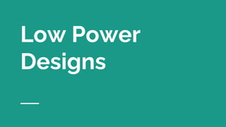 Low Power
Designs
 