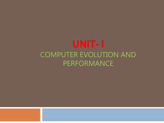 UNIT- I
COMPUTER EVOLUTION AND
PERFORMANCE
 