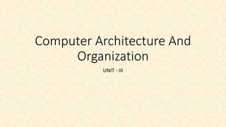 Computer Architecture And
Organization
UNIT - III
 