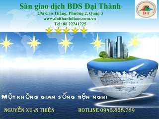Một không gian sống tiện nghi NGUYỄN XUÂN THIỆN  Hotline 0943.838.789 Sàn giao dịch BĐS Đại Thành 29a Cao Thắng, Phường 2, Quận 3 www.daithanhdiaoc.com.vn  Tel: 08 22241225 