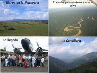 Sierra de la Macarena La Cordillera El río Guayabero atravesando la selva La llegada 