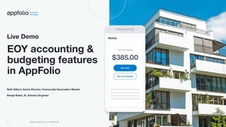 3 2022 © AppFolio, Inc. Conﬁdential
Beth Gilbert, Senior Director, Community Association Market
Breigh Baker, Sr. Solution Engineer
EOY accounting &
budgeting features
in AppFolio
Live Demo
 