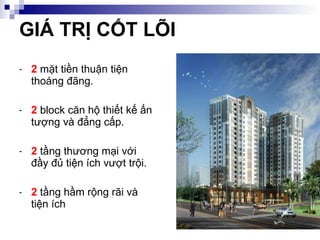 GIÁ TRỊ CỐT LÕI 2   mặt tiền thuận tiện thoáng đãng. 2  block căn hộ thiết kế ấn tượng và đẳng cấp. 2  tầng thương mại với đầy đủ tiện ích vượt trội. 2  tầng hầm rộng rãi và tiện ích 