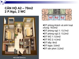 CĂN HỘ A2 – 70m2  2 P.Ngủ, 2 WC DT phòng khách và sinh hoạt chung: 19,5m2 DT phòng ngủ 1: 13,7m2 DT phòng ngủ 2: 13,2m2 DT WC 1: 5,5m2 DT WC 2: 4,3m2 DT bếp: 8m2 DT logia: 3,6m2 DT sân phơi: 2,2m2 