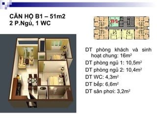 CĂN HỘ B1 – 51m2  2 P.Ngủ, 1 WC DT phòng khách và sinh hoạt chung: 16m 2 DT phòng ngủ 1: 10,5m 2 DT phòng ngủ 2: 10,4m 2 DT WC: 4,3m 2 DT bếp: 6,6m 2 DT sân phơi: 3,2m 2 