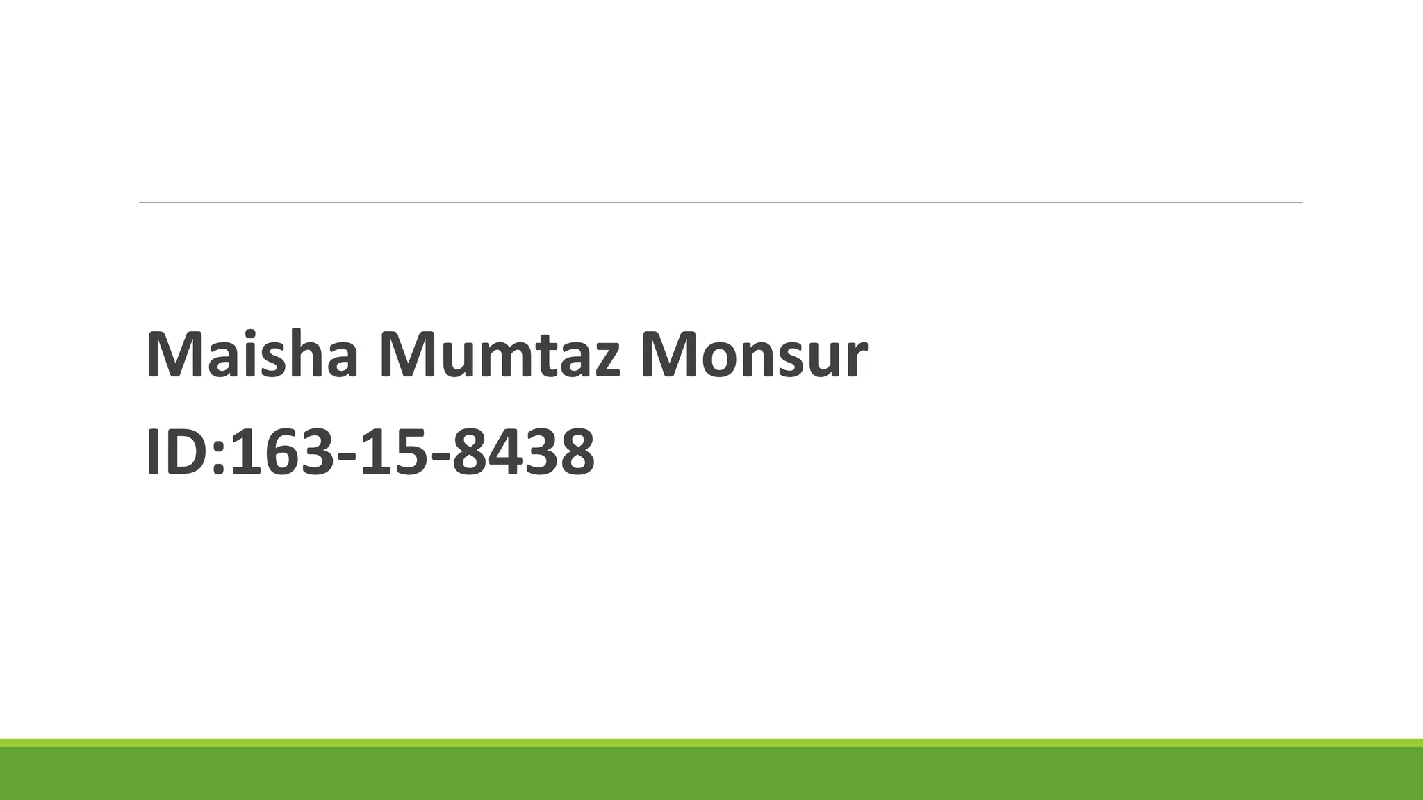 Maisha Mumtaz Monsur
ID:163-15-8438
 