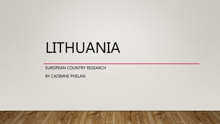 LITHUANIA
EUROPEAN COUNTRY RESEARCH
BY CAOIMHE PHELAN
 