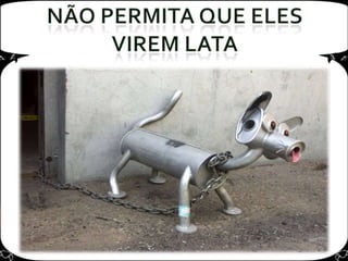 Não permita que eles virem lata