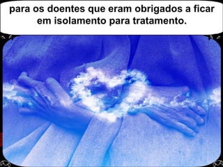 para os doentes que eram obrigados a ficar em isolamento para tratamento.