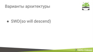 Варианты архитектуры
● SWD(so will descend)
 