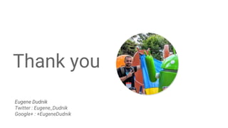 Thank you
Eugene Dudnik
Twitter : Eugene_Dudnik
Google+ : +EugeneDudnik
 